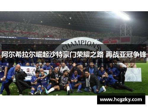 阿尔希拉尔崛起沙特豪门荣耀之路 再战亚冠争锋 阿尔希拉尔崛起沙特豪门荣耀之路 再战亚冠争锋