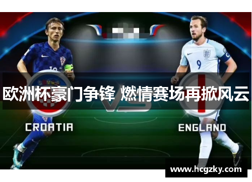 欧洲杯豪门争锋 燃情赛场再掀风云 欧洲杯豪门争锋 燃情赛场再掀风云