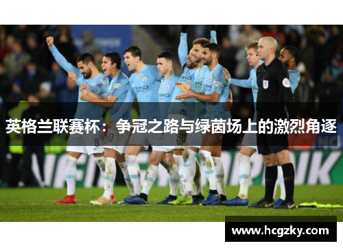 英格兰联赛杯：争冠之路与绿茵场上的激烈角逐