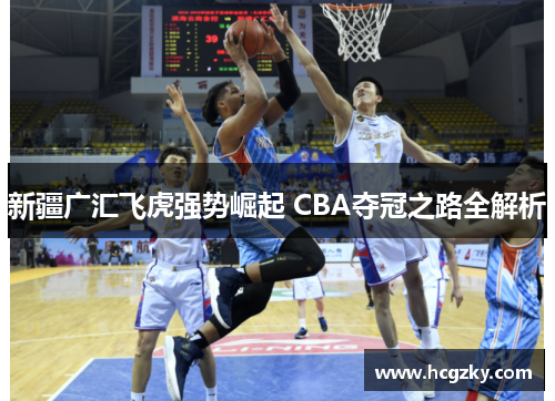 新疆广汇飞虎强势崛起 CBA夺冠之路全解析 新疆广汇飞虎强势崛起 CBA夺冠之路全解析