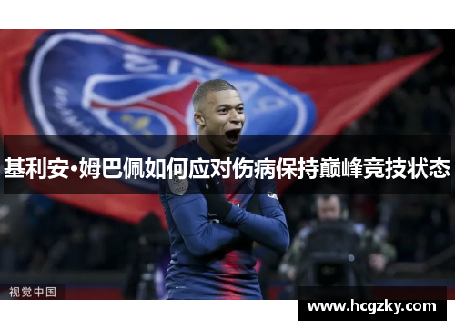 基利安·姆巴佩如何应对伤病保持巅峰竞技状态
