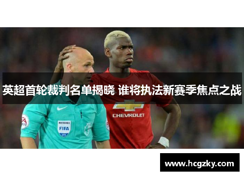 英超首轮裁判名单揭晓 谁将执法新赛季焦点之战